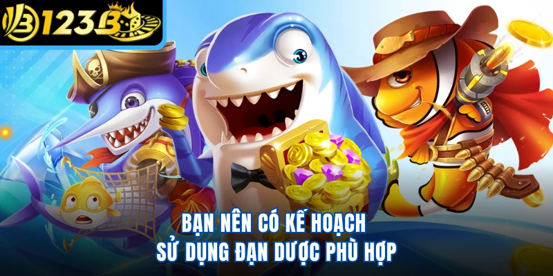 Bạn nên có kế hoạch sử dụng đạn dược phù hợp