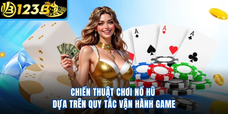 Chiến thuật chơi nổ hũ dựa trên quy tắc vận hành game