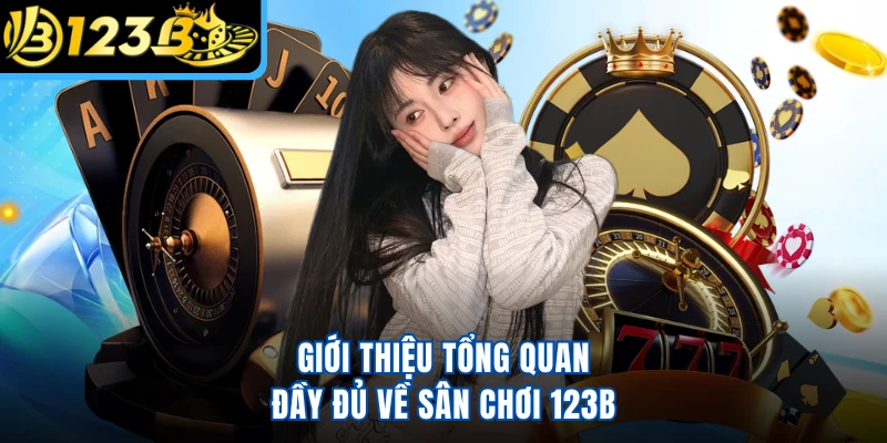 Giới thiệu tổng quan, đầy đủ về sân chơi 123B