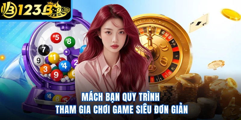 Mách bạn quy trình tham gia chơi game siêu đơn giản