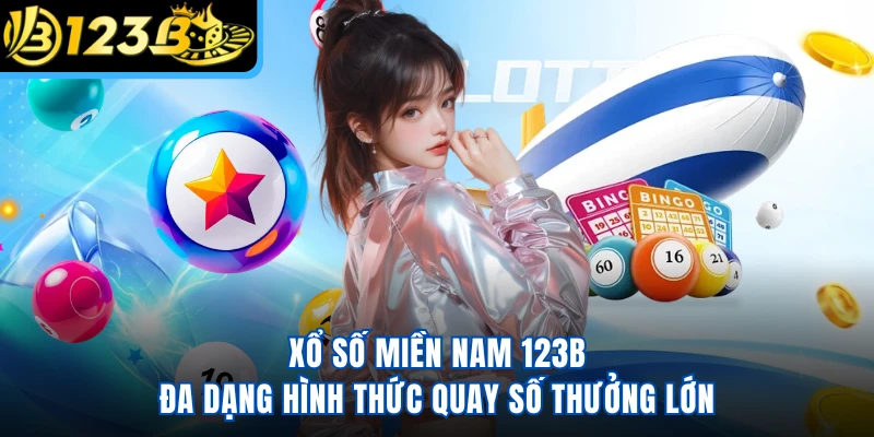 Xổ Số Miền Nam 123B - Đa Dạng Hình Thức Quay Số Thưởng Lớn